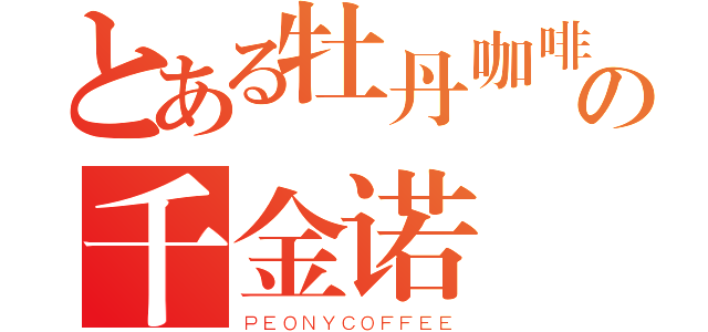 とある牡丹咖啡の千金诺（ＰＥＯＮＹＣＯＦＦＥＥ）