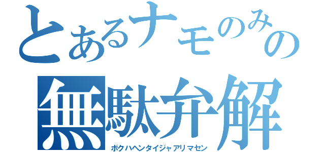 とあるナモのみの無駄弁解（ボクハヘンタイジャアリマセン）