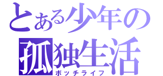 とある少年の孤独生活（ボッチライフ）