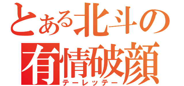 とある北斗の有情破顔拳（テーレッテー）