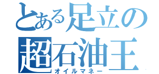 とある足立の超石油王（オイルマネー）