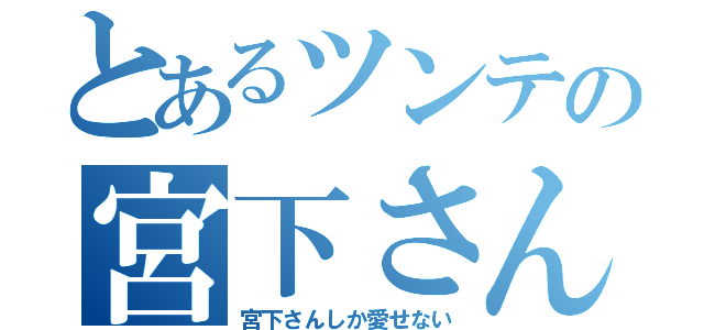 とあるツンテの宮下さん（宮下さんしか愛せない）