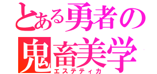 とある勇者の鬼畜美学（エステティカ）