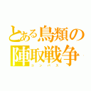 とある鳥類の陣取戦争（コ  ン  パ  ス）