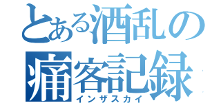 とある酒乱の痛客記録（インザスカイ）