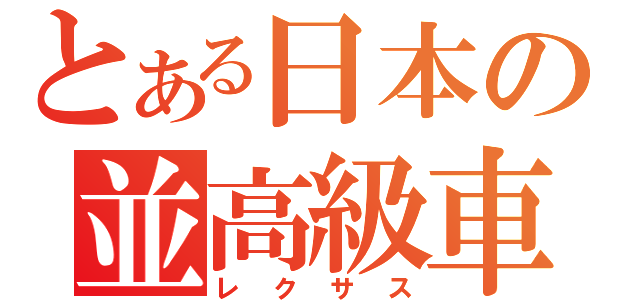 とある日本の並高級車（レクサス）