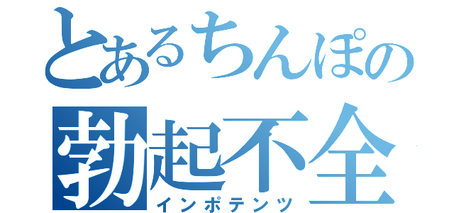 とあるちんぽの勃起不全（インポテンツ）