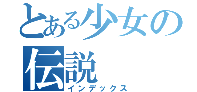 とある少女の伝説（インデックス）