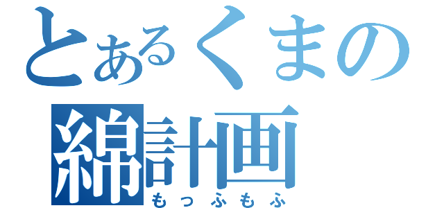 とあるくまの綿計画（もっふもふ）