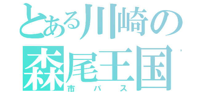 とある川崎の森尾王国（市バス）