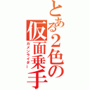 とある２色の仮面乗手（カメンライダー）