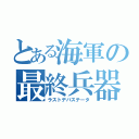 とある海軍の最終兵器（ラストデバステータ）