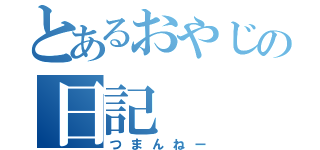 とあるおやじの日記（つまんねー）