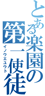 とある楽園の第一使徒（イノウエユウト）