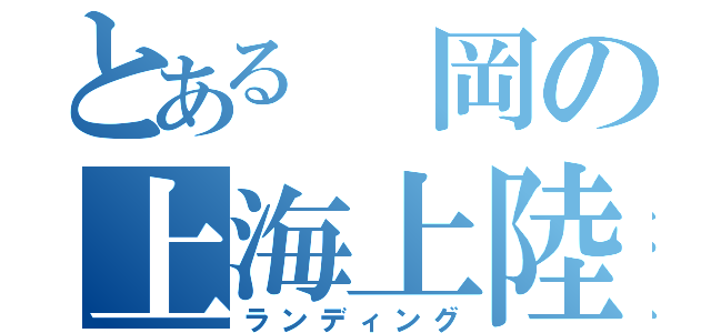 とある 岡の上海上陸（ランディング）