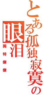 とある孤独寂寞の眼泪Ⅱ（獨特傑傑）