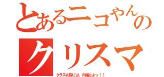 とあるニコやんのクリスマス（クラスの皆には、内緒だよっ！！）