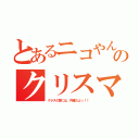 とあるニコやんのクリスマス（クラスの皆には、内緒だよっ！！）