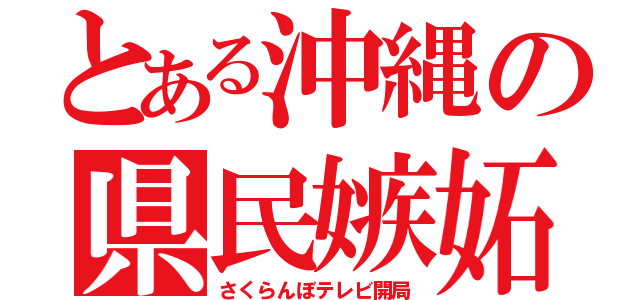 とある沖縄の県民嫉妬（さくらんぼテレビ開局）