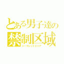 とある男子達の禁制区域（シークレットエリア）