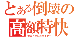 とある倒壊の高額特快（ゼニトラレルライナー）