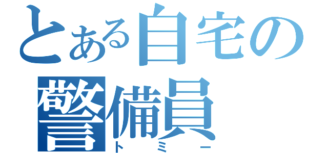 とある自宅の警備員（トミー）