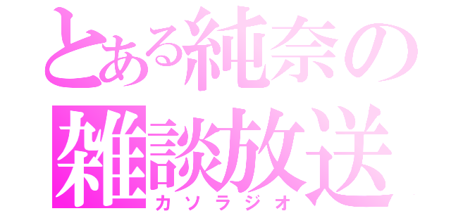 とある純奈の雑談放送（カソラジオ）