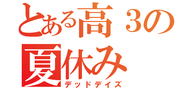 とある高３の夏休み（デッドデイズ）