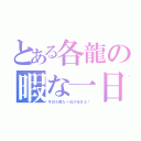 とある各龍の暇な一日（今日も暇な一日が始まる！）