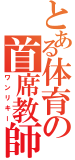 とある体育の首席教師（ワンリキー）