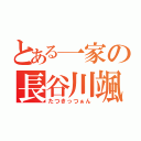 とある一家の長谷川颯（たつきっつぁん）