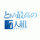 とある最高の７人組（ナナニングミ）