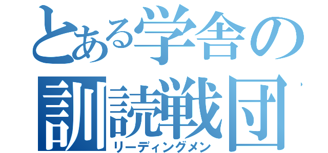 とある学舎の訓読戦団（リーディングメン）