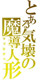 とある気壊の魔導人形（マドルチェ）