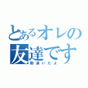 とあるオレの友達です（勘違いだよ）