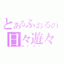 とあるふぉるの日々遊々（ｍｉｘｉ）