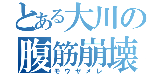 とある大川の腹筋崩壊（モウヤメレ）