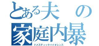 とある夫の家庭内暴力（ドメスティックバイオレンス）