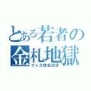 とある若者の金札地獄（クレカ借金決済）