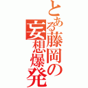 とある藤岡の妄想爆発（）