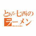 とある七西のラーメン通（良い味噌つかってますね、と食べたのは醤油ラーメン）