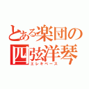 とある楽団の四弦洋琴（エレキベース）