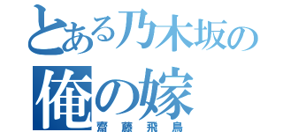 とある乃木坂の俺の嫁（齋藤飛鳥）