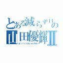 とある減らず口の山田優輝Ⅱ（はっ！？こばしゅん死ね）