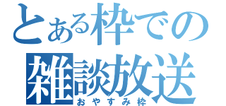 とある枠での雑談放送（おやすみ枠）