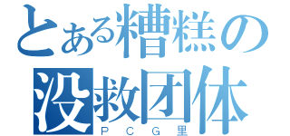 とある糟糕の没救团体（ＰＣＧ里）