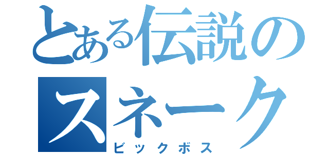 とある伝説のスネーク（ビックボス）