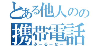 とある他人のの携帯電話（みーるーなー）