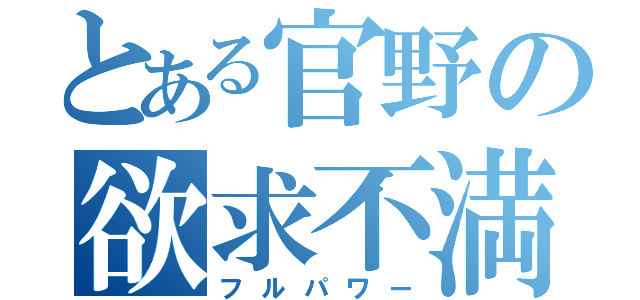 とある官野の欲求不満（フルパワー）