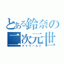 とある鈴奈の二次元世界（マイワールド）